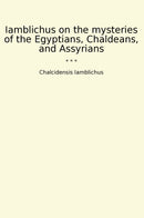 Iamblichus on the mysteries of the Egyptians, Chaldeans, and Assyrians