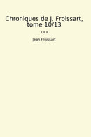 Chroniques de J. Froissart, tome 10/13