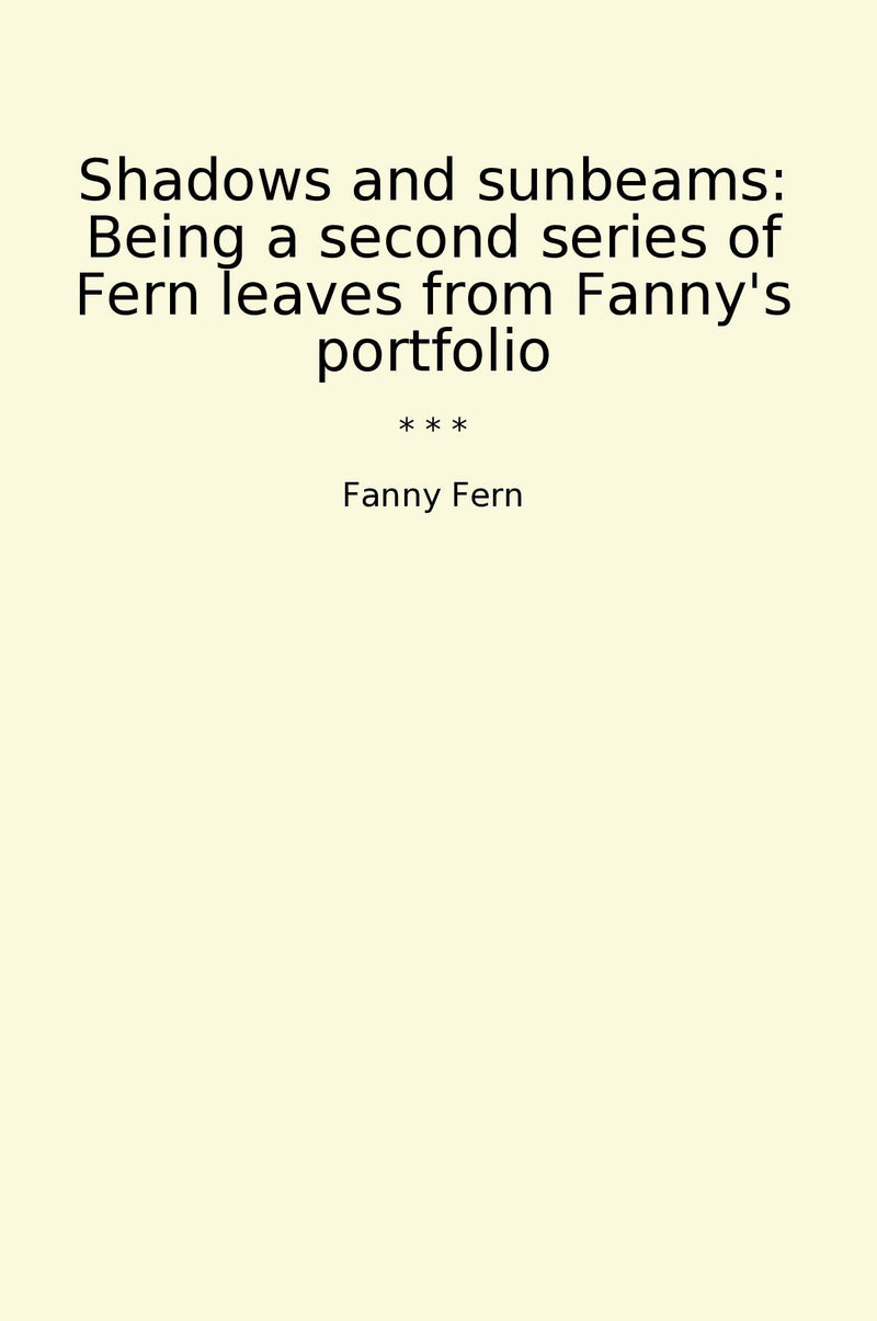 Shadows and sunbeams: Being a second series of Fern leaves from Fanny's portfolio