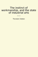 The instinct of workmanship, and the state of industrial arts