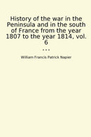 History of the war in the Peninsula and in the south of France from the year 1807 to the year 1814, vol. 6