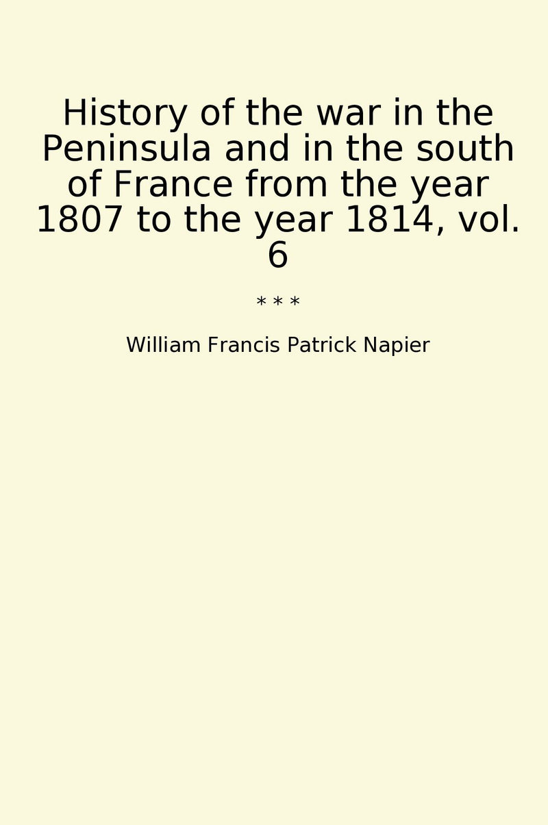 History of the war in the Peninsula and in the south of France from the year 1807 to the year 1814, vol. 6
