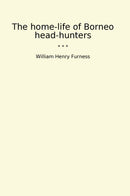 The home-life of Borneo head-hunters