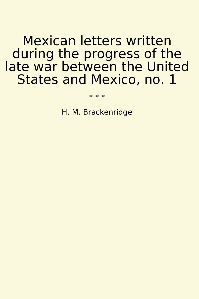 Mexican letters written during the progress of the late war between the United States and Mexico, no. 1