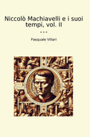 Niccolò Machiavelli e i suoi tempi, vol. II