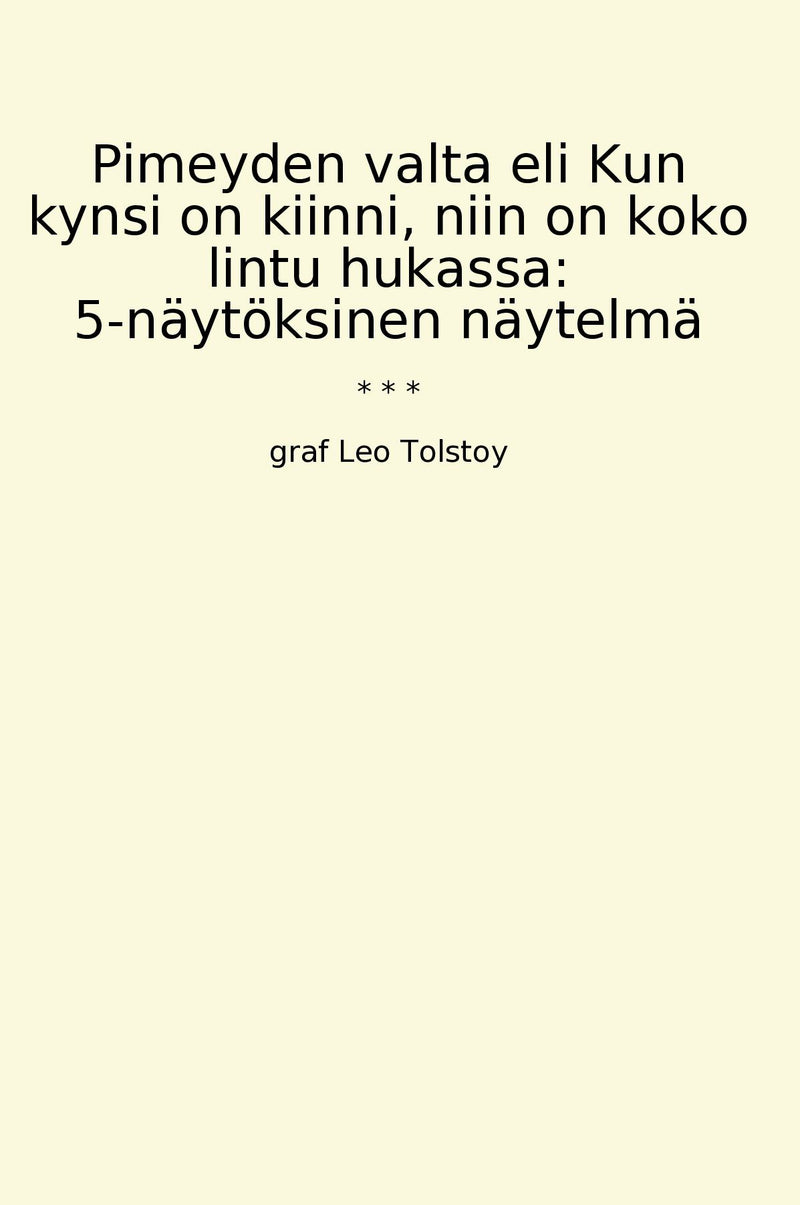 Pimeyden valta eli Kun kynsi on kiinni, niin on koko lintu hukassa: 5-näytöksinen näytelmä