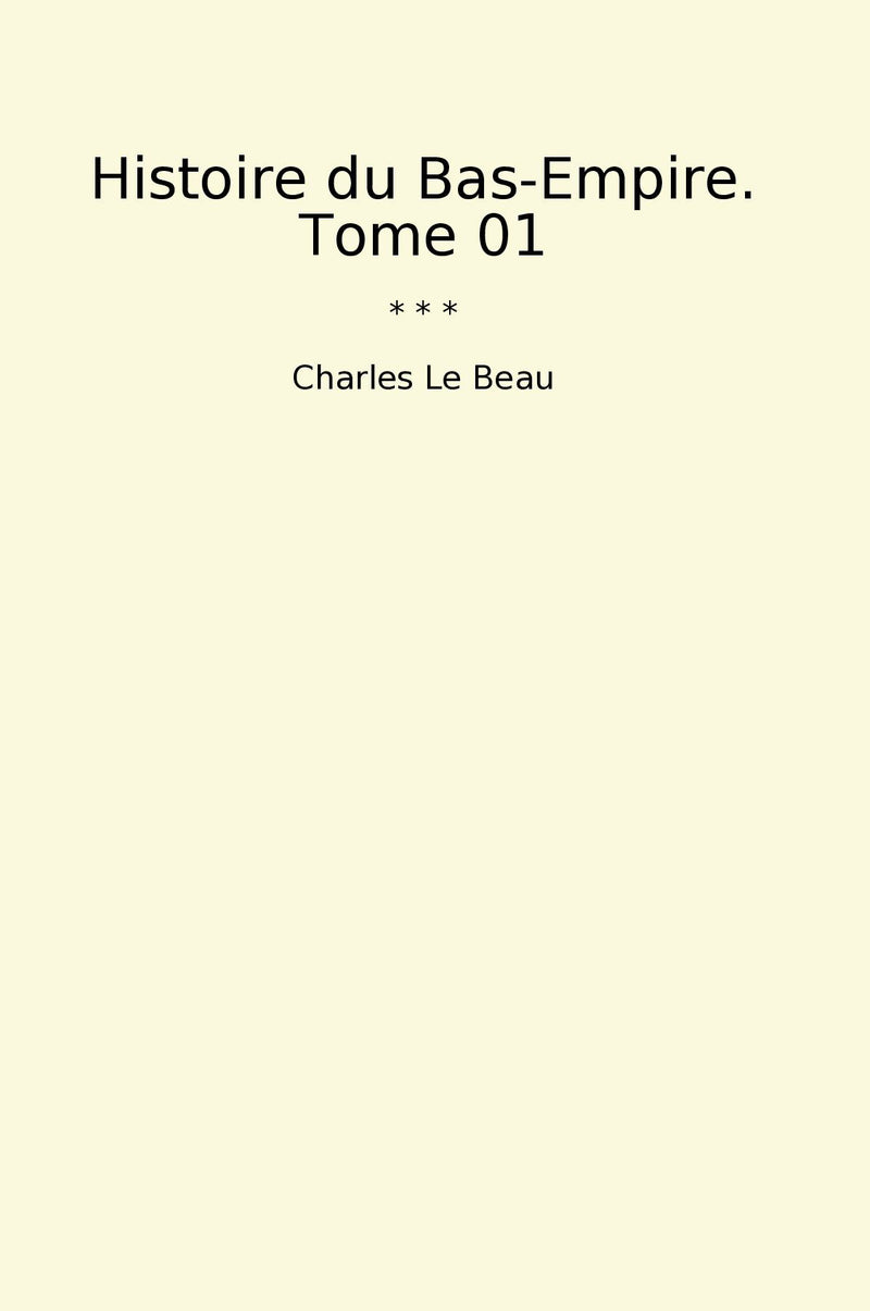 Histoire du Bas-Empire. Tome 01