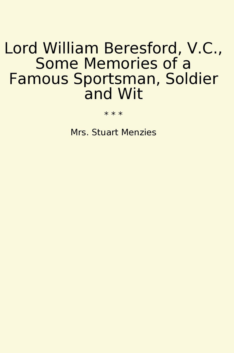 Lord William Beresford, V.C., Some Memories of a Famous Sportsman, Soldier and Wit