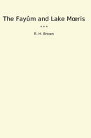 The Fayûm and Lake Mœris