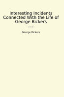 Interesting Incidents Connected With the Life of George Bickers
