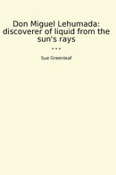 Don Miguel Lehumada: discoverer of liquid from the sun's rays