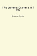 Il Re burlone: Dramma in 4 atti