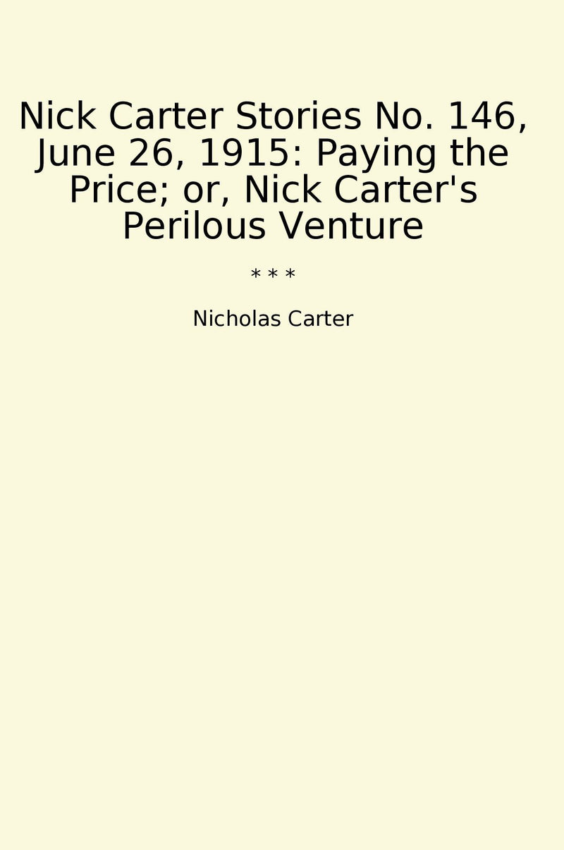 Nick Carter Stories No. 146, June 26, 1915: Paying the Price; or, Nick Carter's Perilous Venture