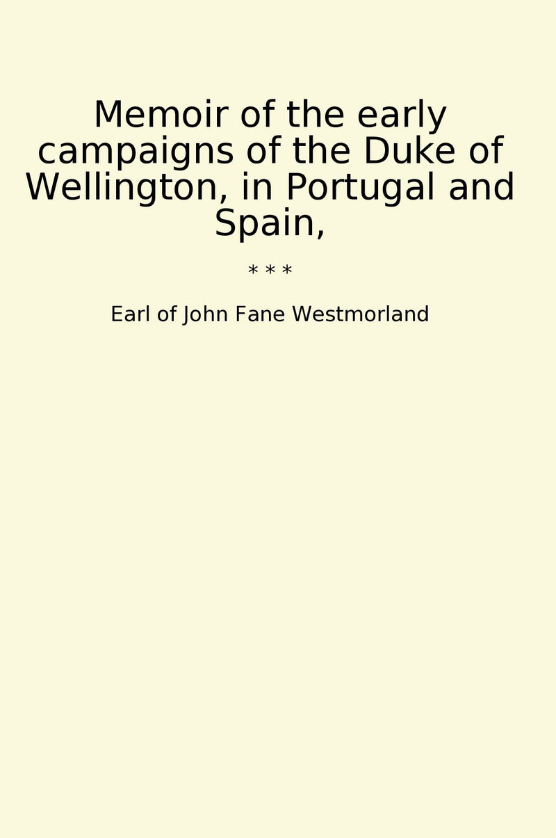 Memoir of the early campaigns of the Duke of Wellington, in Portugal and Spain,