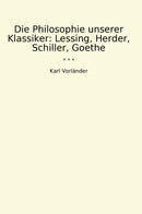 Die Philosophie unserer Klassiker: Lessing, Herder, Schiller, Goethe