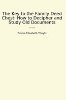 The Key to the Family Deed Chest: How to Decipher and Study Old Documents