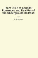 From Dixie to Canada: Romances and Realities of the Underground Railroad