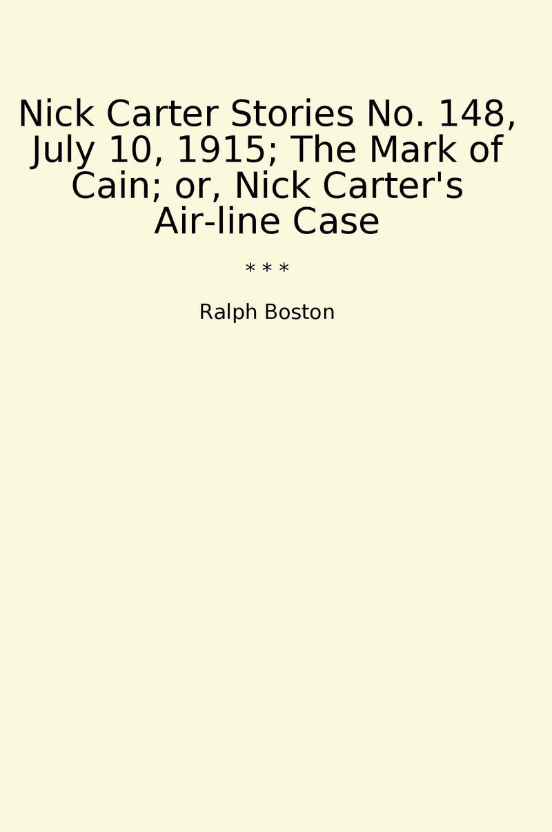 Nick Carter Stories No. 148, July 10, 1915; The Mark of Cain; or, Nick Carter's Air-line Case