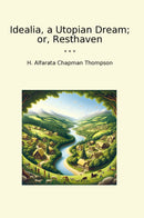 Idealia, a Utopian Dream; or, Resthaven