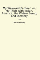 My Wayward Pardner; or, My Trials with Josiah, America, the Widow Bump, and Etcetery