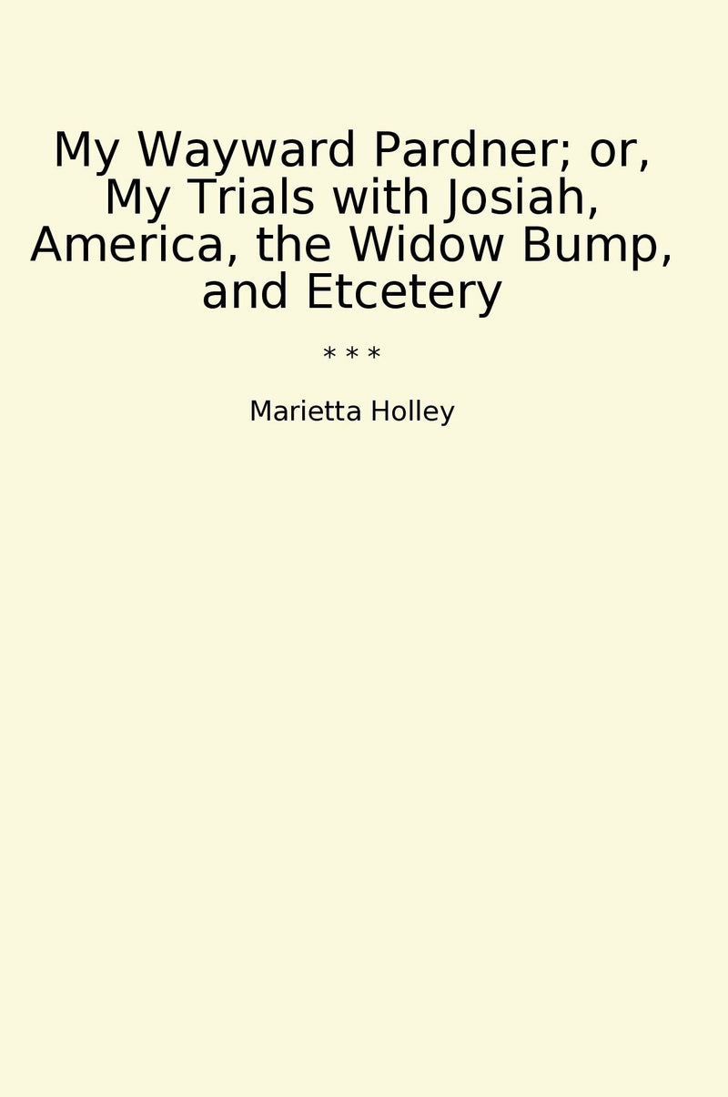 My Wayward Pardner; or, My Trials with Josiah, America, the Widow Bump, and Etcetery