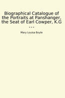 Biographical Catalogue of the Portraits at Panshanger, the Seat of Earl Cowper, K.G