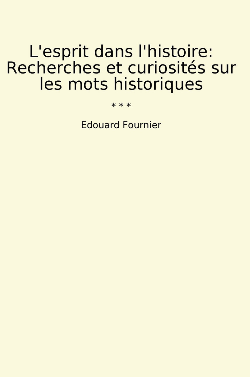 L'esprit dans l'histoire: Recherches et curiosités sur les mots historiques