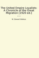 The United Empire Loyalists: A Chronicle of the Great Migration [1920 ed.]