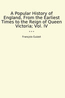 A Popular History of England, From the Earliest Times to the Reign of Queen Victoria; Vol. IV