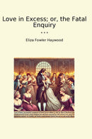 Love in Excess; or, the Fatal Enquiry