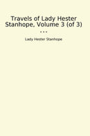 Travels of Lady Hester Stanhope, Volume 3 (of 3)