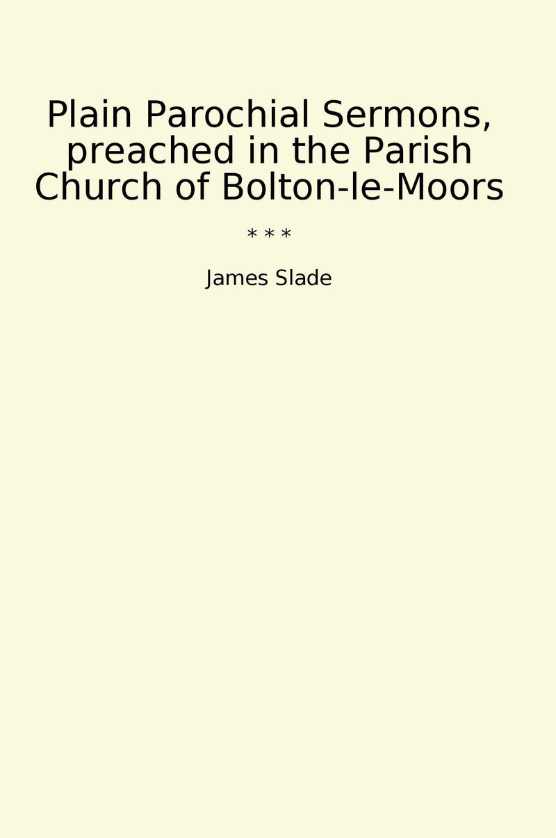 Plain Parochial Sermons, preached in the Parish Church of Bolton-le-Moors