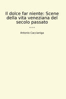 Il dolce far niente: Scene della vita veneziana del secolo passato