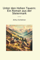 Unter den Hohen Tauern: Ein Roman aus der Steiermark