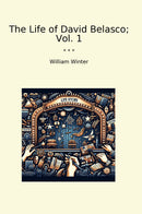 The Life of David Belasco; Vol. 1