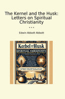 The Kernel and the Husk: Letters on Spiritual Christianity
