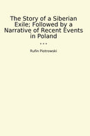 The Story of a Siberian Exile; Followed by a Narrative of Recent Events in Poland