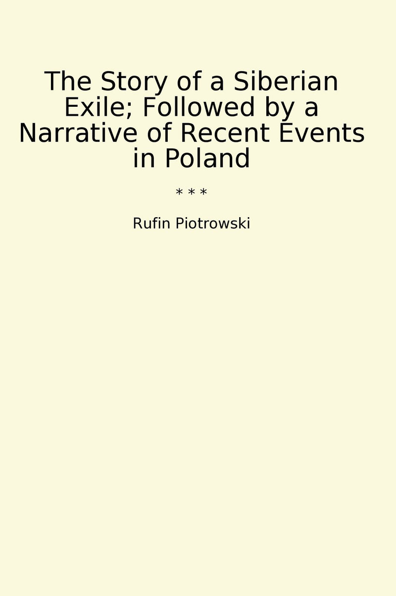 The Story of a Siberian Exile; Followed by a Narrative of Recent Events in Poland
