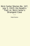 Nick Carter Stories No. 147, July 3, 1915: On Death's Trail; or, Nick Carter's Strangest Case