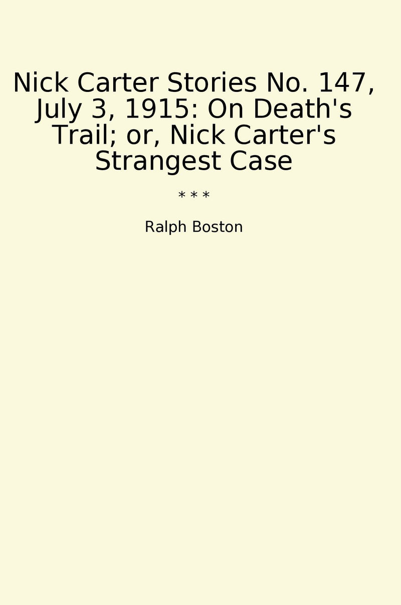 Nick Carter Stories No. 147, July 3, 1915: On Death's Trail; or, Nick Carter's Strangest Case