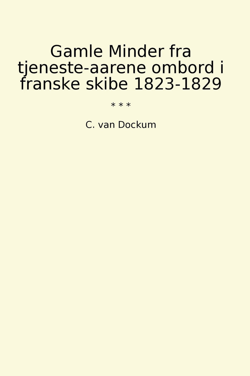 Gamle Minder fra tjeneste-aarene ombord i franske skibe 1823-1829