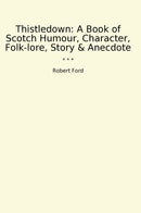 Thistledown: A Book of Scotch Humour, Character, Folk-lore, Story & Anecdote