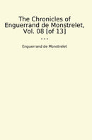 The Chronicles of Enguerrand de Monstrelet, Vol. 08 [of 13]