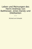 Leben und Meinungen des Herrn Andreas von Balthesser, eines Dandy und Dilettanten