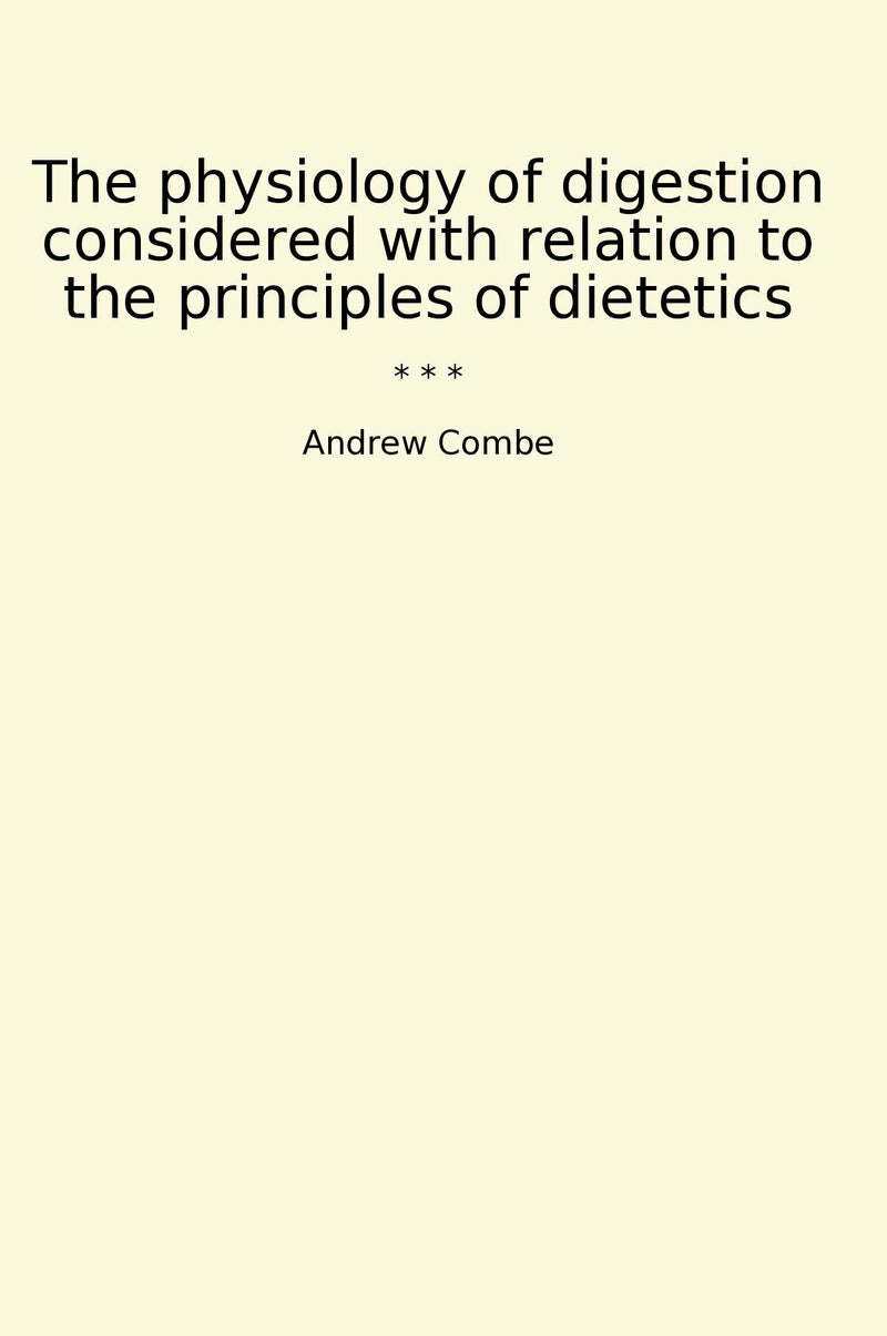 The physiology of digestion considered with relation to the principles of dietetics