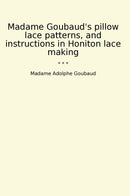 Madame Goubaud's pillow lace patterns, and instructions in Honiton lace making