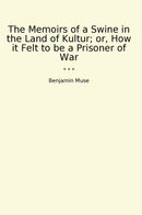 The Memoirs of a Swine in the Land of Kultur; or, How it Felt to be a Prisoner of War