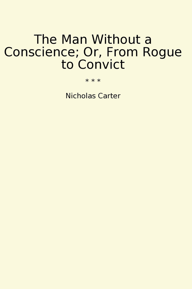 The Man Without a Conscience; Or, From Rogue to Convict