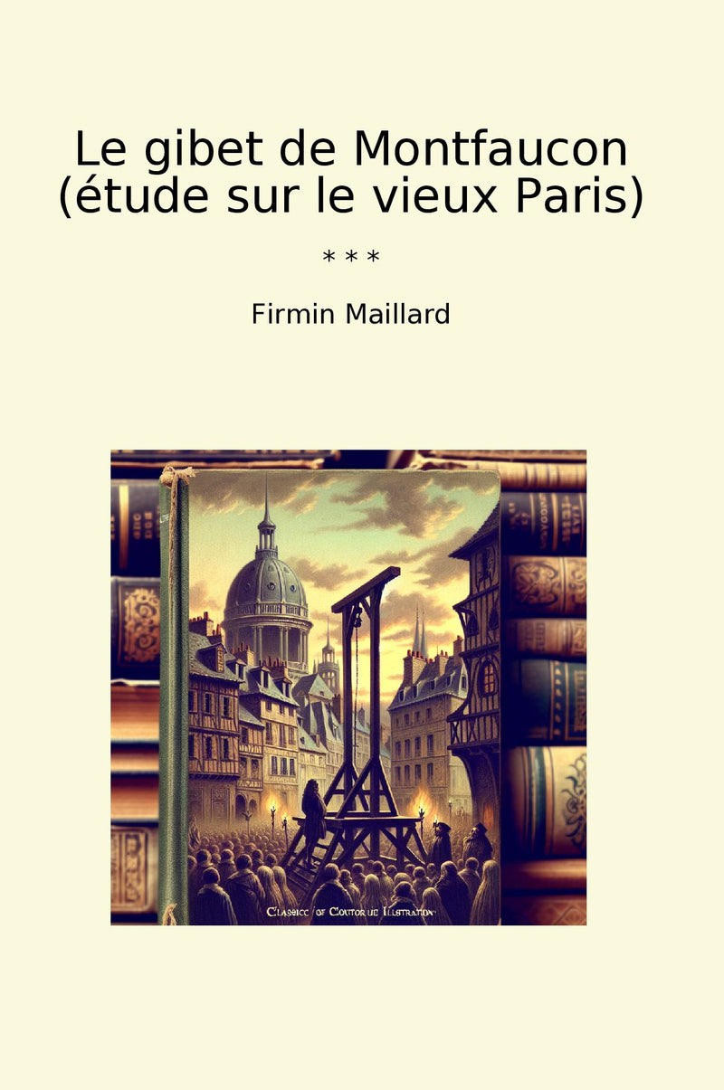 Le gibet de Montfaucon (étude sur le vieux Paris)