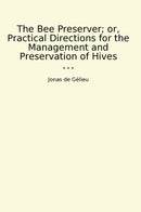 The Bee Preserver; or, Practical Directions for the Management and Preservation of Hives